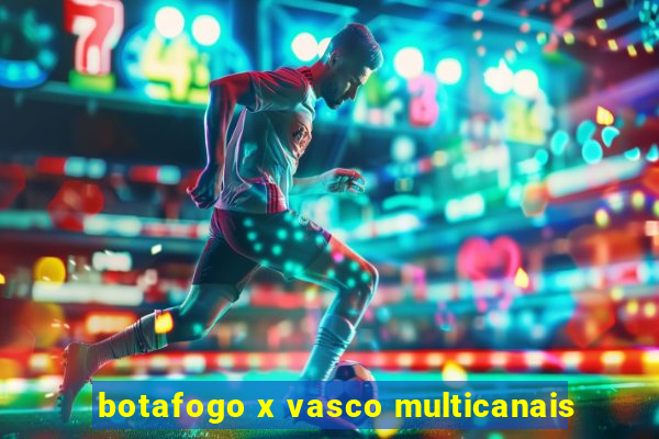 botafogo x vasco multicanais